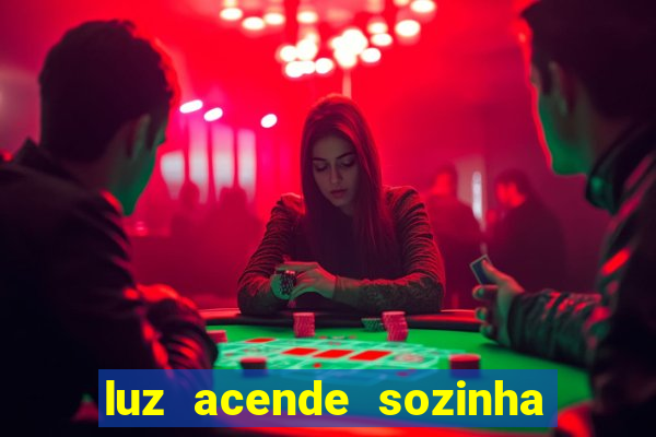 luz acende sozinha a noite espiritismo luz
